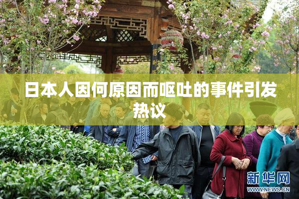 日本人因何原因而呕吐的事件引发热议
