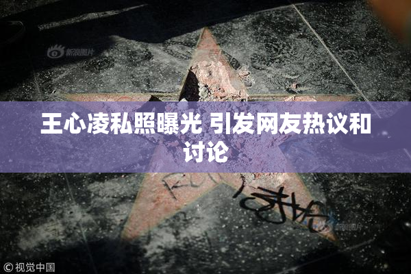 王心凌私照曝光 引发网友热议和讨论