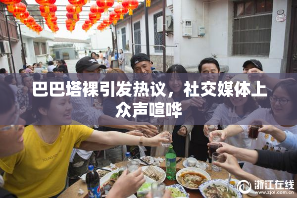 巴巴塔裸引发热议，社交媒体上众声喧哗