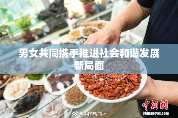 男女共同携手推进社会和谐发展新局面