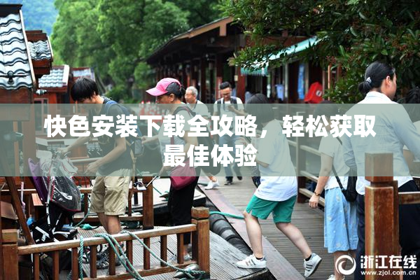 快色安装下载全攻略，轻松获取最佳体验