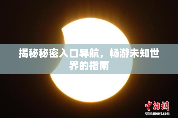 揭秘秘密入口导航，畅游未知世界的指南