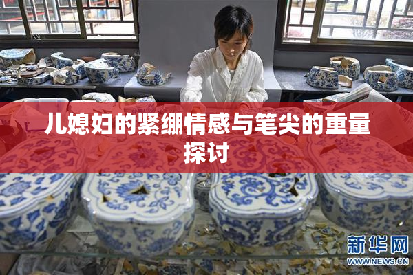 儿媳妇的紧绷情感与笔尖的重量探讨