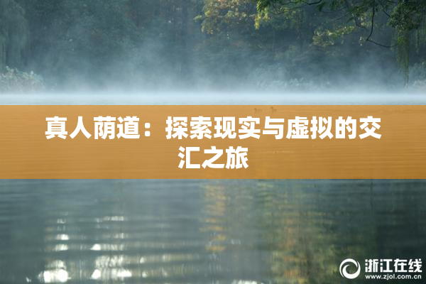 真人荫道：探索现实与虚拟的交汇之旅