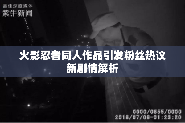 火影忍者同人作品引发粉丝热议新剧情解析