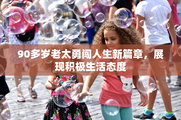 90多岁老太勇闯人生新篇章，展现积极生活态度
