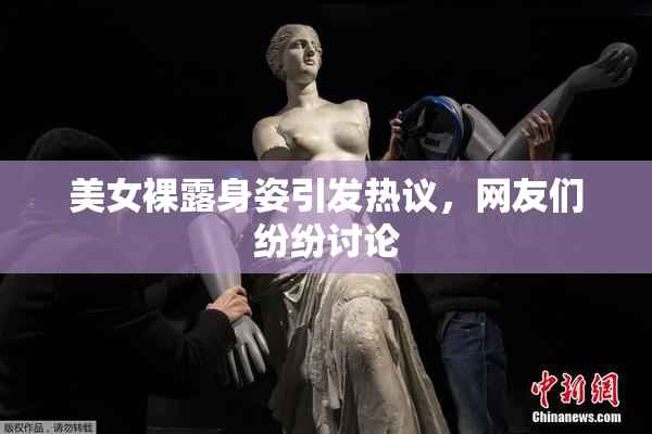 美女裸露身姿引发热议，网友们纷纷讨论