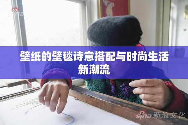 壁纸的壁毯诗意搭配与时尚生活新潮流