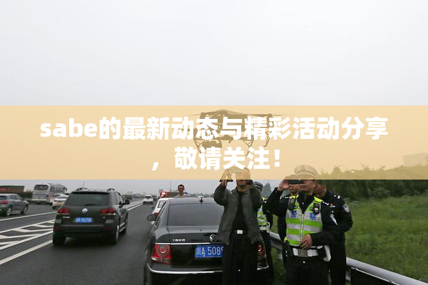 sabe的最新动态与精彩活动分享，敬请关注！