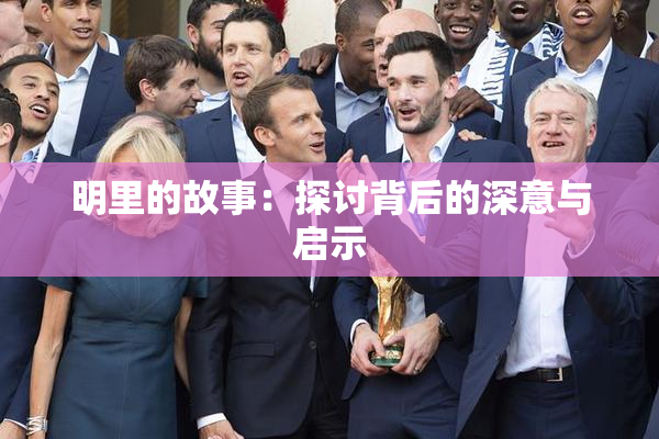 明里的故事：探讨背后的深意与启示