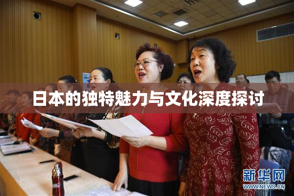 日本的独特魅力与文化深度探讨