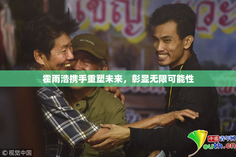 霍雨浩携手重塑未来，彰显无限可能性