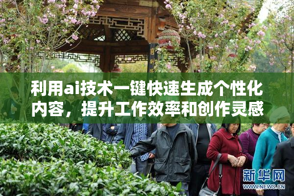 利用ai技术一键快速生成个性化内容，提升工作效率和创作灵感