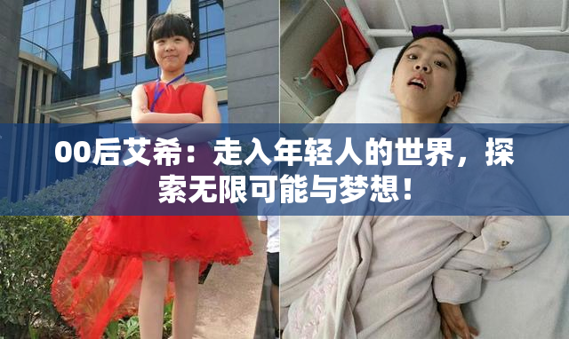 00后艾希：走入年轻人的世界，探索无限可能与梦想！