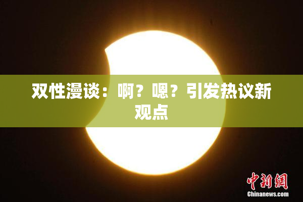 双性漫谈：啊？嗯？引发热议新观点