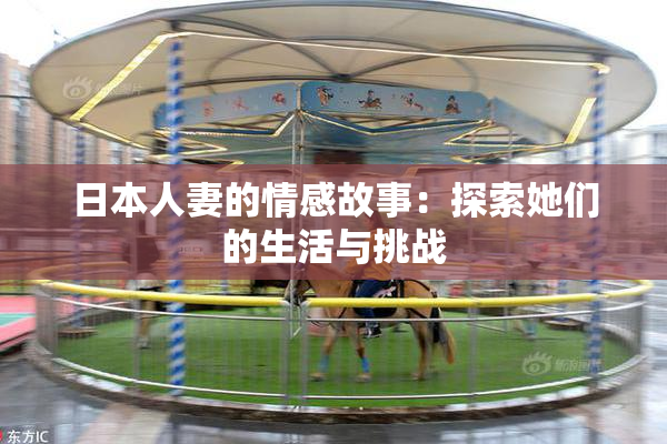 日本人妻的情感故事：探索她们的生活与挑战