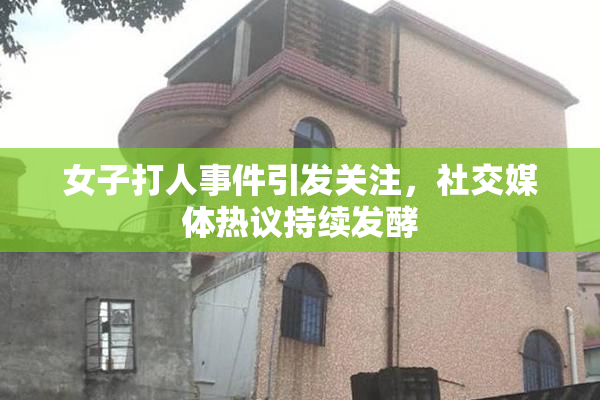 女子打人事件引发关注，社交媒体热议持续发酵
