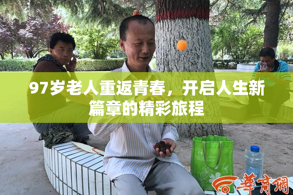 97岁老人重返青春，开启人生新篇章的精彩旅程