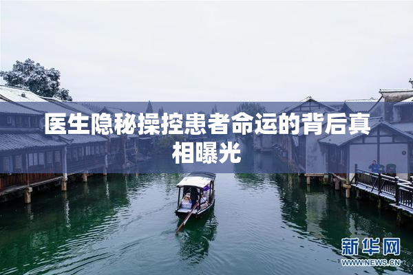医生隐秘操控患者命运的背后真相曝光