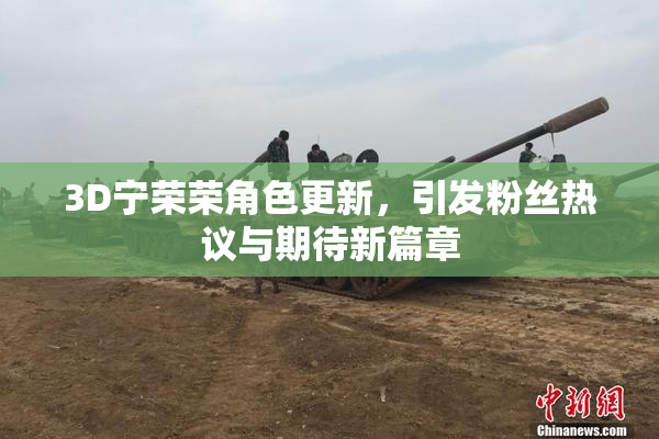 3D宁荣荣角色更新，引发粉丝热议与期待新篇章