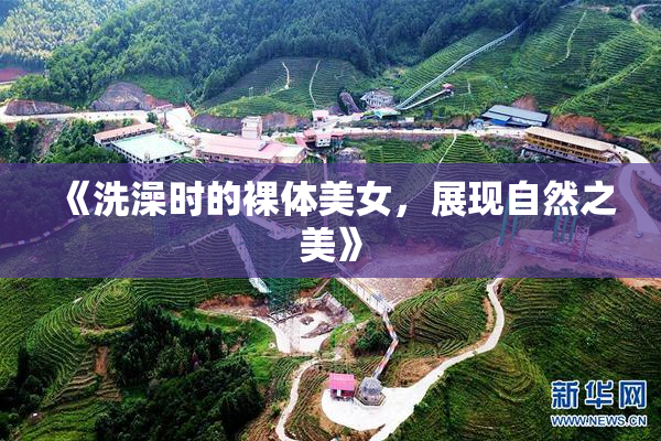 《洗澡时的裸体美女，展现自然之美》