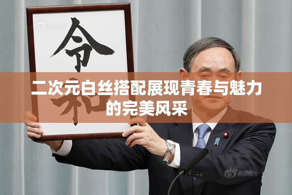 二次元白丝搭配展现青春与魅力的完美风采