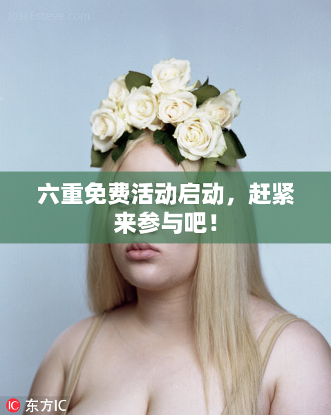 六重免费活动启动，赶紧来参与吧！
