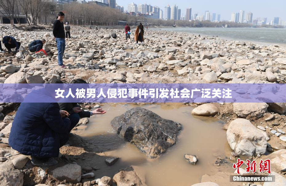 女人被男人侵犯事件引发社会广泛关注
