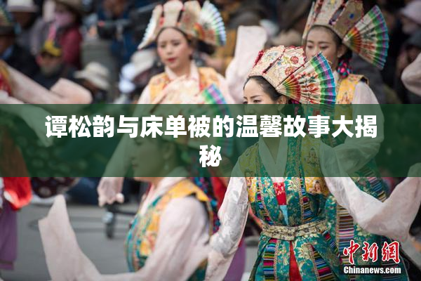 谭松韵与床单被的温馨故事大揭秘