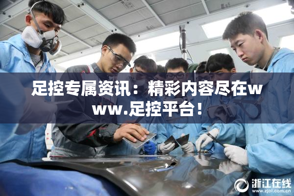 足控专属资讯：精彩内容尽在www.足控平台！