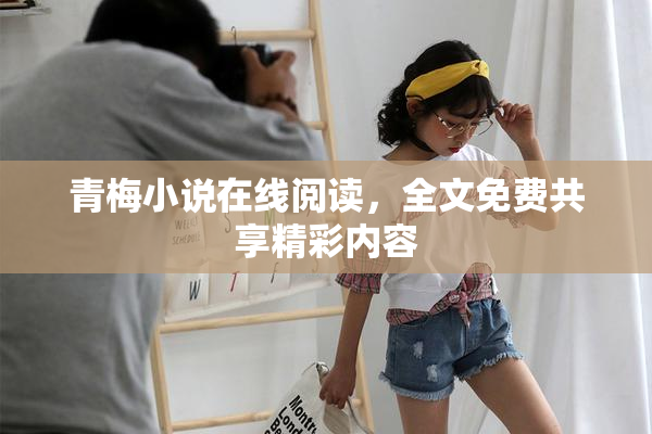 青梅小说在线阅读，全文免费共享精彩内容