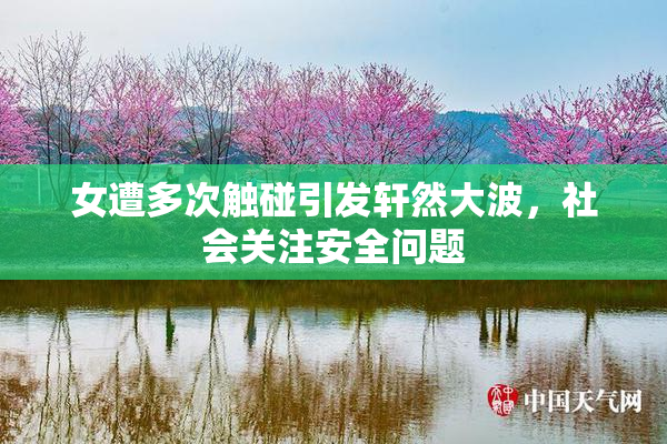 女遭多次触碰引发轩然大波，社会关注安全问题