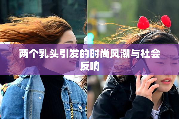 两个乳头引发的时尚风潮与社会反响