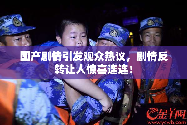 国产剧情引发观众热议，剧情反转让人惊喜连连！