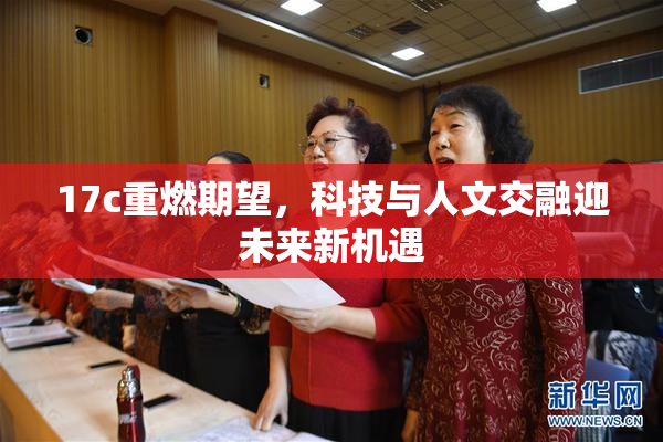 17c重燃期望，科技与人文交融迎未来新机遇