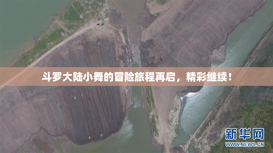 斗罗大陆小舞的冒险旅程再启，精彩继续！