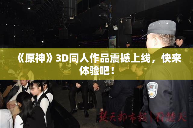 《原神》3D同人作品震撼上线，快来体验吧！