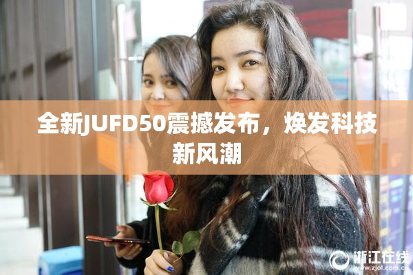 全新JUFD50震撼发布，焕发科技新风潮
