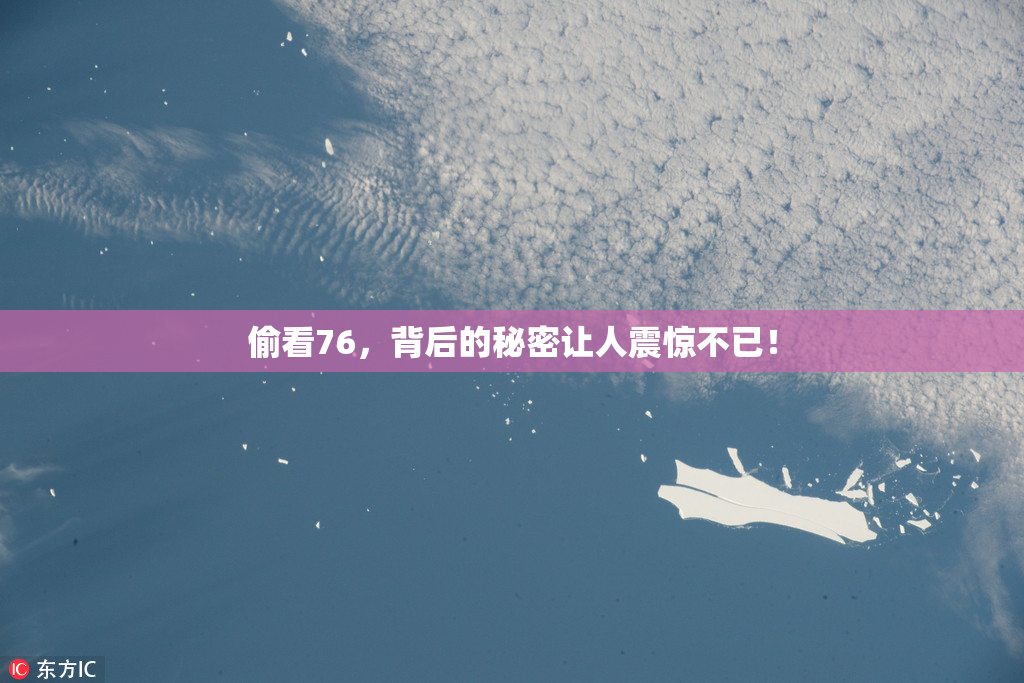 偷看76，背后的秘密让人震惊不已！