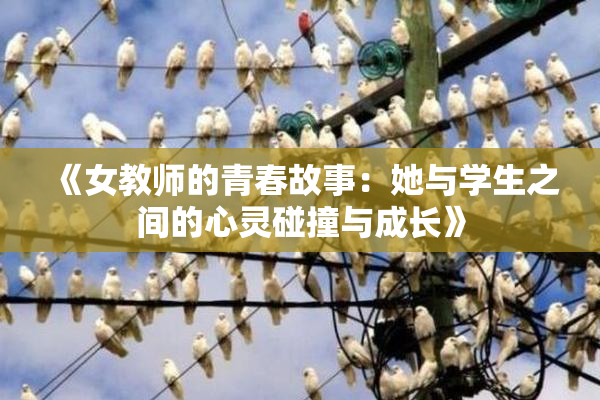 《女教师的青春故事：她与学生之间的心灵碰撞与成长》
