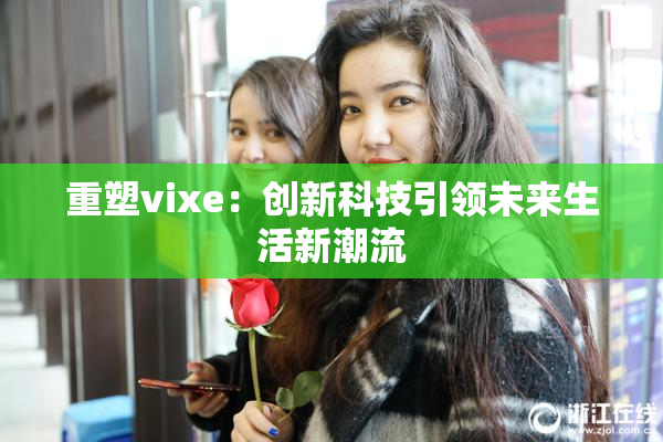 重塑vixe：创新科技引领未来生活新潮流