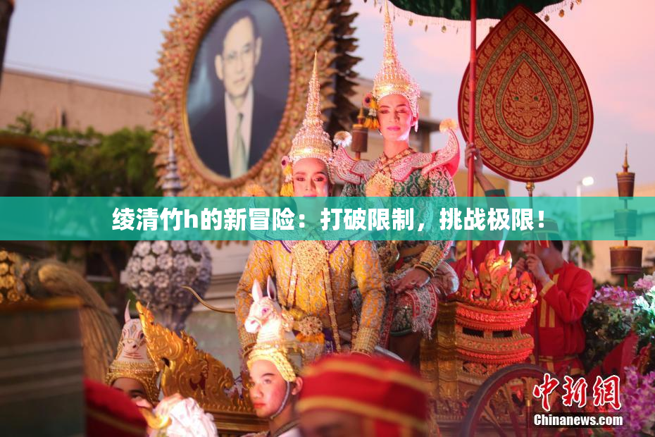 绫清竹h的新冒险：打破限制，挑战极限！