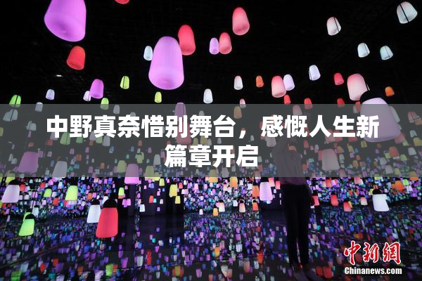 中野真奈惜别舞台，感慨人生新篇章开启