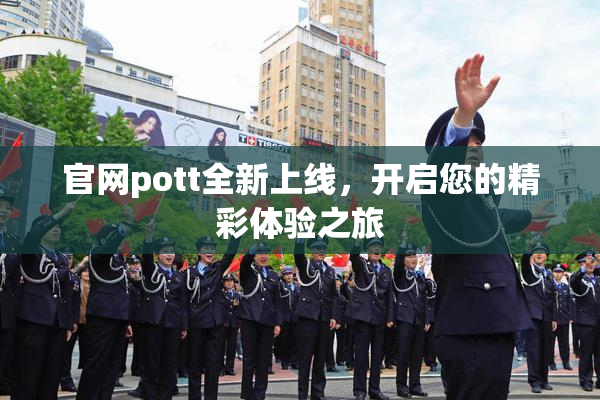 官网pott全新上线，开启您的精彩体验之旅