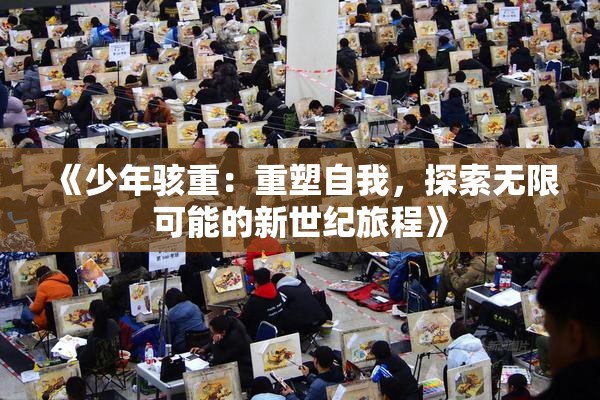《少年骇重：重塑自我，探索无限可能的新世纪旅程》