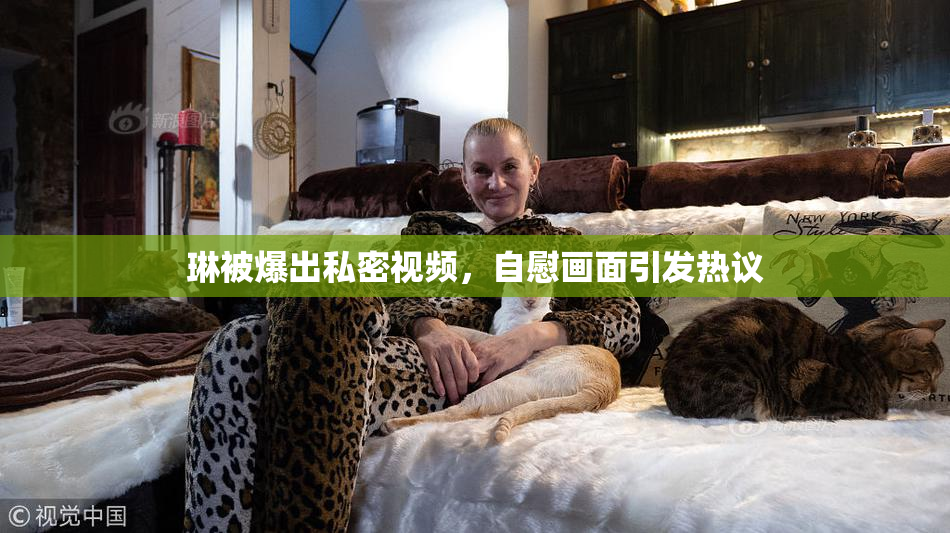 琳被爆出私密视频，自慰画面引发热议