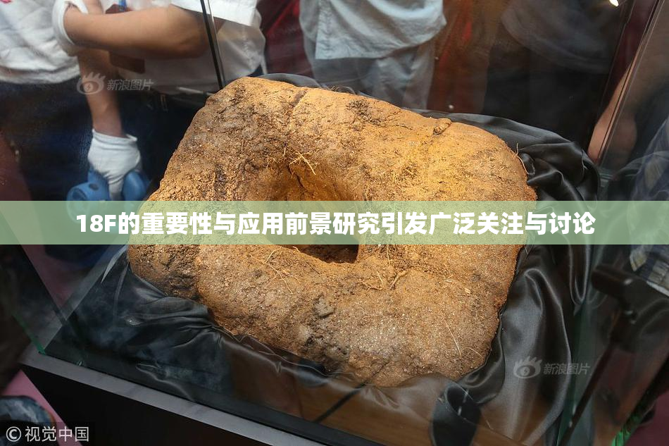 18F的重要性与应用前景研究引发广泛关注与讨论