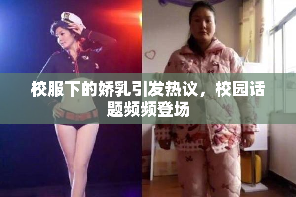 校服下的娇乳引发热议，校园话题频频登场