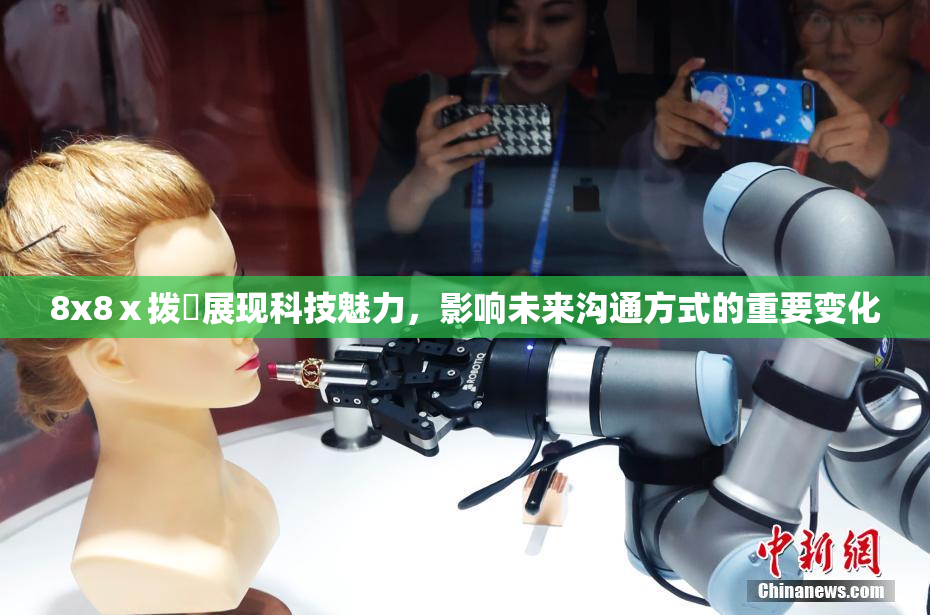 8x8ⅹ拨牐展现科技魅力，影响未来沟通方式的重要变化
