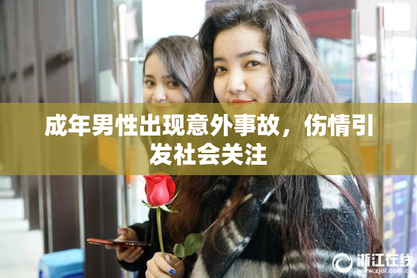 成年男性出现意外事故，伤情引发社会关注